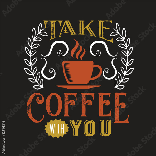 Take Coffee With You . Vintage cafe banner typography Coffee lovers motivational quotes text vector art illustration for prints, textile, mugs, project