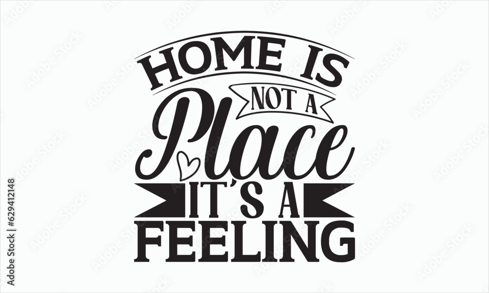 Home Is Not A Place It’s A Feeling - Family SVG Design, Hand drawn lettering phrase isolated on white background, Sarcastic typography,  Vector EPS Editable Files, Illustration for prints on bags.