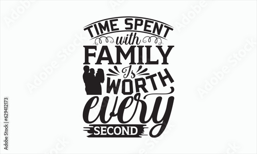 Time Spent With Family Is Worth Every Second - Family T-shirt SVG Design, Hand drawn lettering phrase isolated on white background, Vector EPS Editable Files, For stickers, Templet, mugs, etc.