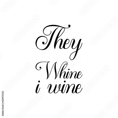 they whine i wine black lettering quote