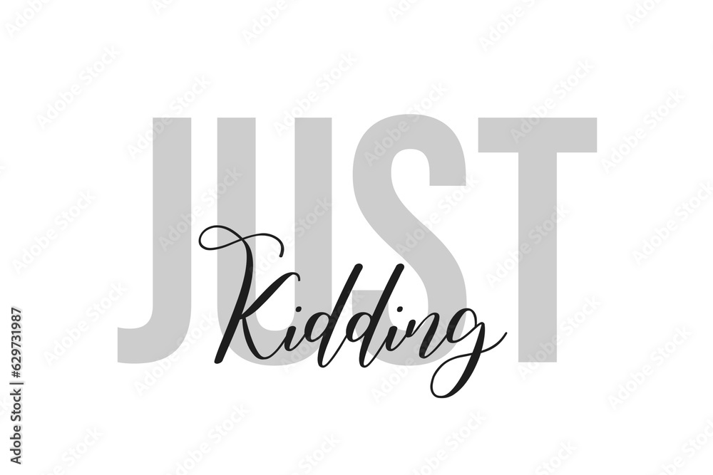 Just kidding lettering typography on tone of grey color. Positive quote, happiness expression, motivational and inspirational saying. Greeting card, poster. Just kidding lettering typography on tone of grey color. Positive quote, happiness expression, motivational and inspirational saying. Greeting card, poster.