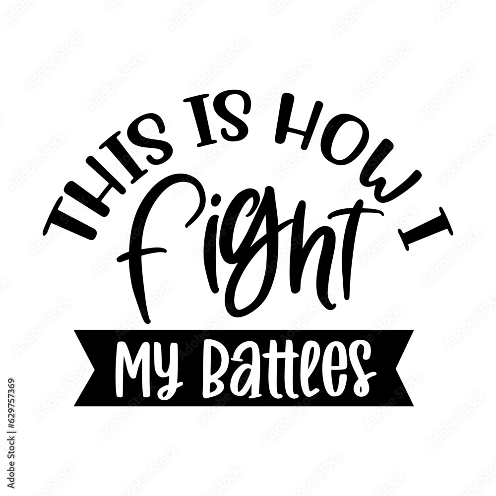 This is How I Fight My Battles