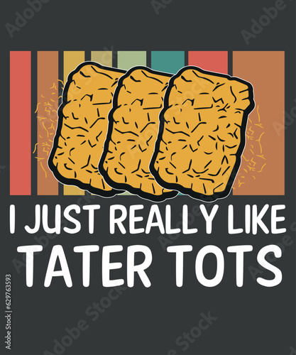I Just Really Like Tater Tots Love Tater Tots T-Shirt design vector, Just a Girl Who Loves Tater Tots, Funny,  Women Tater Tots, potato Tater Tots, 
