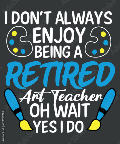 I don't always enjoy being Retired art teacher mom funny quote t shirt design vector, retired art teacher, art teacher, funny art teacher, retirement design teachers 2023, retired teacher 2023
