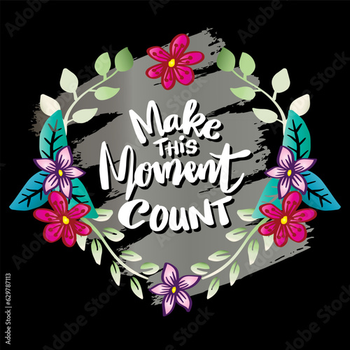 Make this moment count, hand lettering. Poster quote.