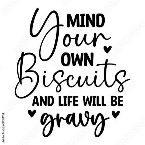 Mind Your Own Biscuits and Life Will Be gravy