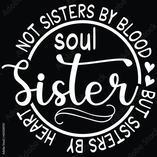 Not sisters by blood but sisters by heart soul sister
