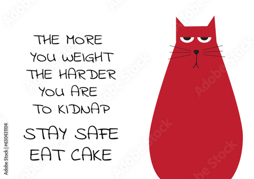 One single red unhappy angry grumpy fat cat on white background with text the more you weight hearder you are to kidnap, stay safe eat cake