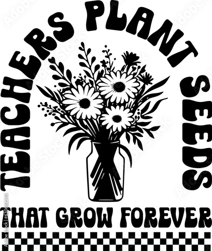 Teacher plant seeds that grow forever shirt,Funny teacher svg,Teacher flower floral, Gifts for teacher.