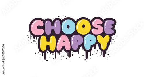 Choose Happy - lettering short slogan quote in cute retro graffiti style. Bubble hand drawn letters with black stroke and streaks of paint splashes. Vector isolate on white background.