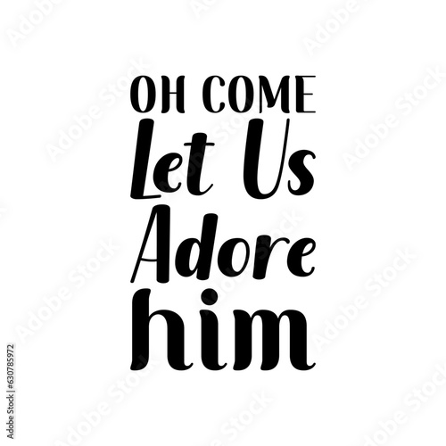 oh come let us adore him black lettering quote