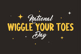 Wiggle Your Toes Day Lettering style. Holiday concept. Template for background, Web banner, card, poster, t-shirt with text inscription