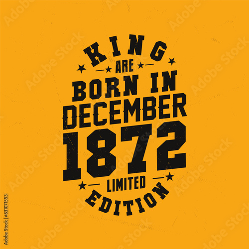 King are born in December 1872. King are born in December 1872 Retro Vintage Birthday