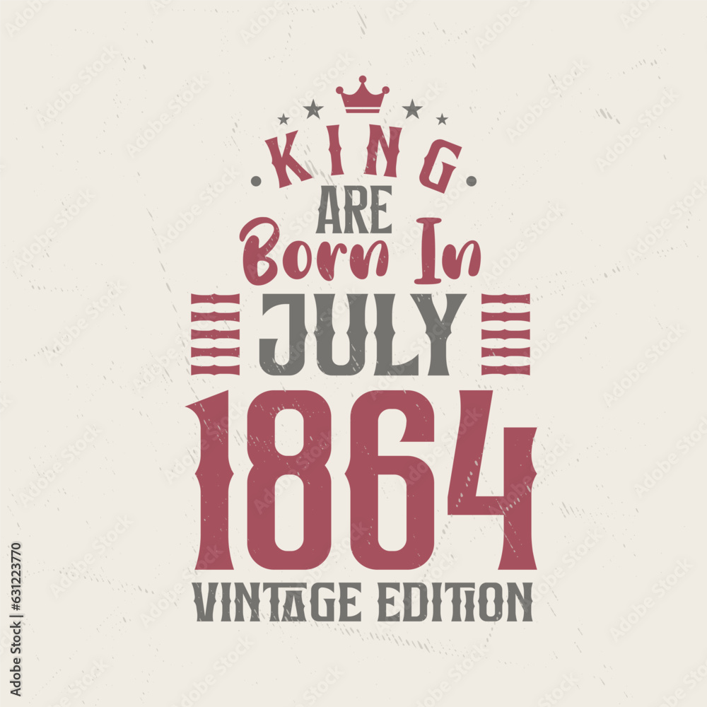 King are born in July 1864 Vintage edition. King are born in July 1864 Retro Vintage Birthday Vintage edition