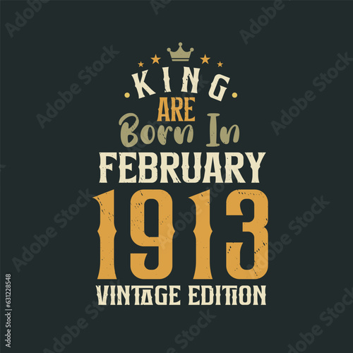 King are born in February 1913 Vintage edition. King are born in February 1913 Retro Vintage Birthday Vintage edition