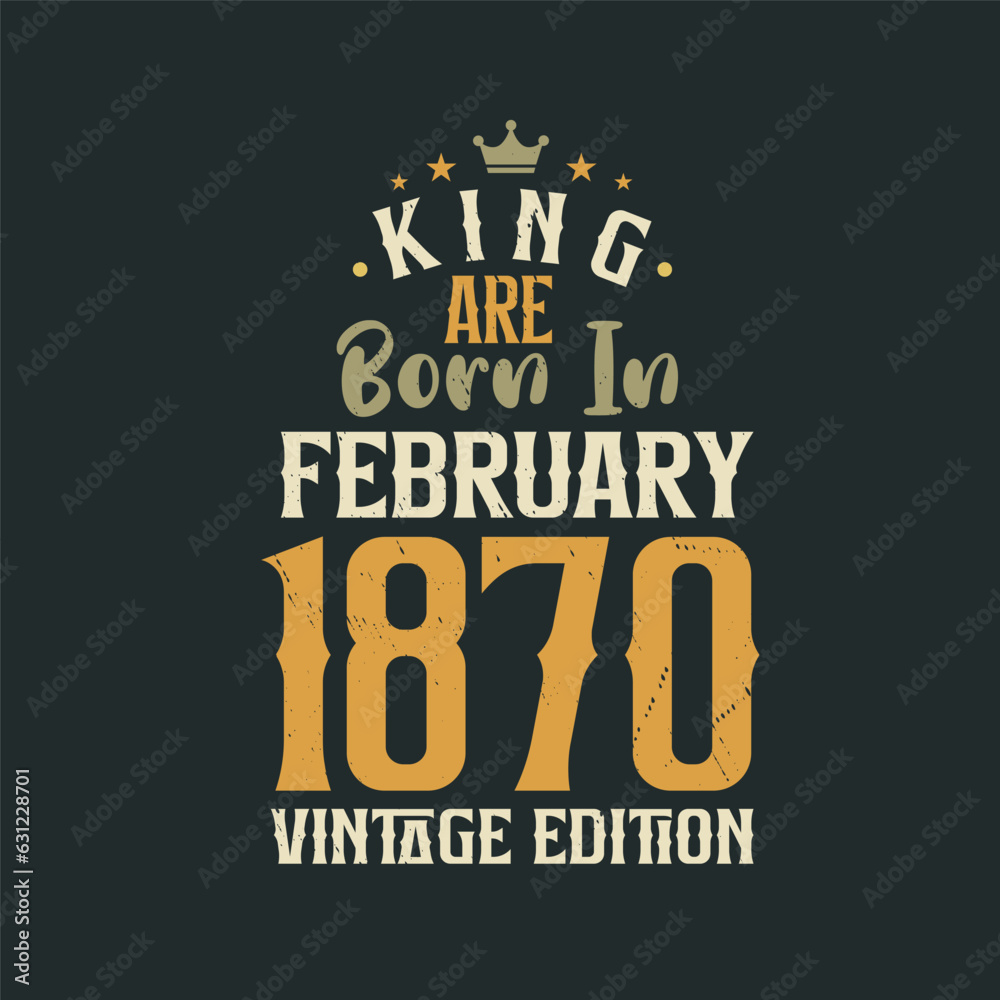 King are born in February 1870 Vintage edition. King are born in February 1870 Retro Vintage Birthday Vintage edition