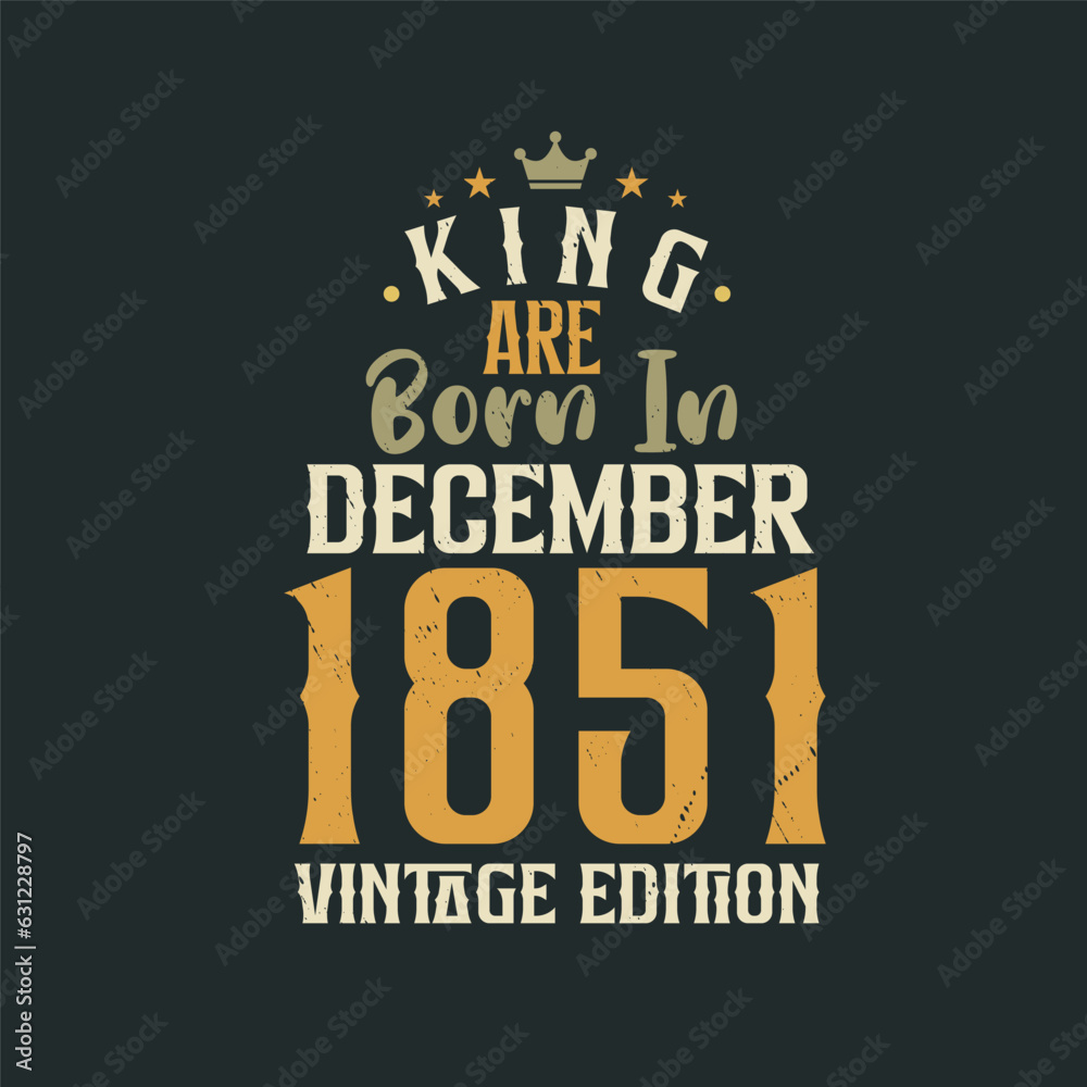 King are born in December 1851 Vintage edition. King are born in December 1851 Retro Vintage Birthday Vintage edition