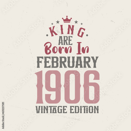 King are born in February 1906 Vintage edition. King are born in February 1906 Retro Vintage Birthday Vintage edition