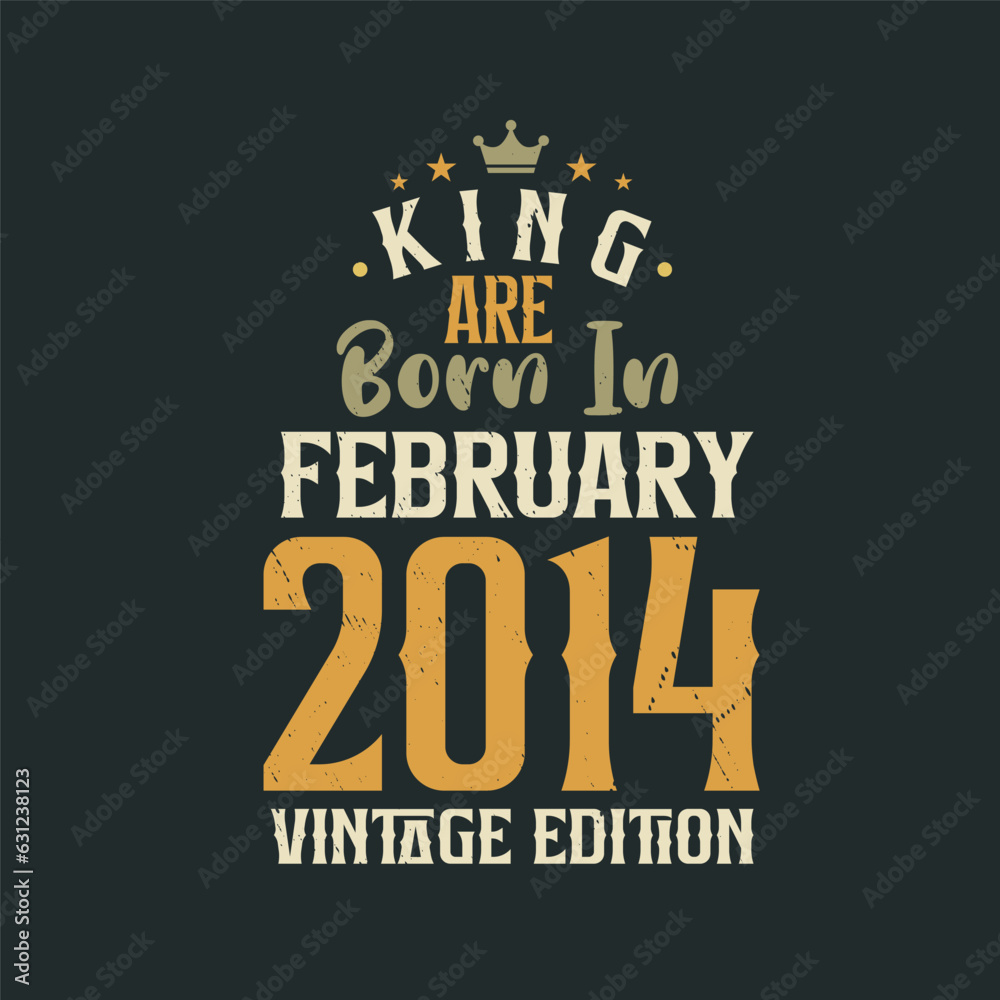 King are born in February 2014 Vintage edition. King are born in February 2014 Retro Vintage Birthday Vintage edition
