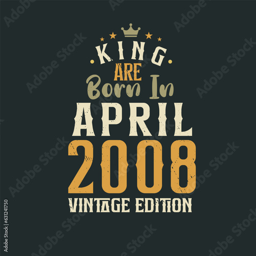 King are born in April 2008 Vintage edition. King are born in April 2008 Retro Vintage Birthday Vintage edition