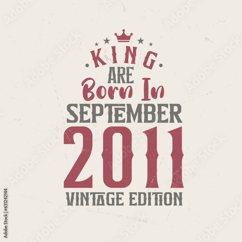 King are born in September 2011 Vintage edition. King are born in September 2011 Retro Vintage Birthday Vintage edition