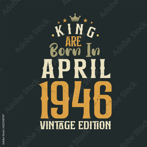 King are born in April 1946 Vintage edition. King are born in April 1946 Retro Vintage Birthday Vintage edition