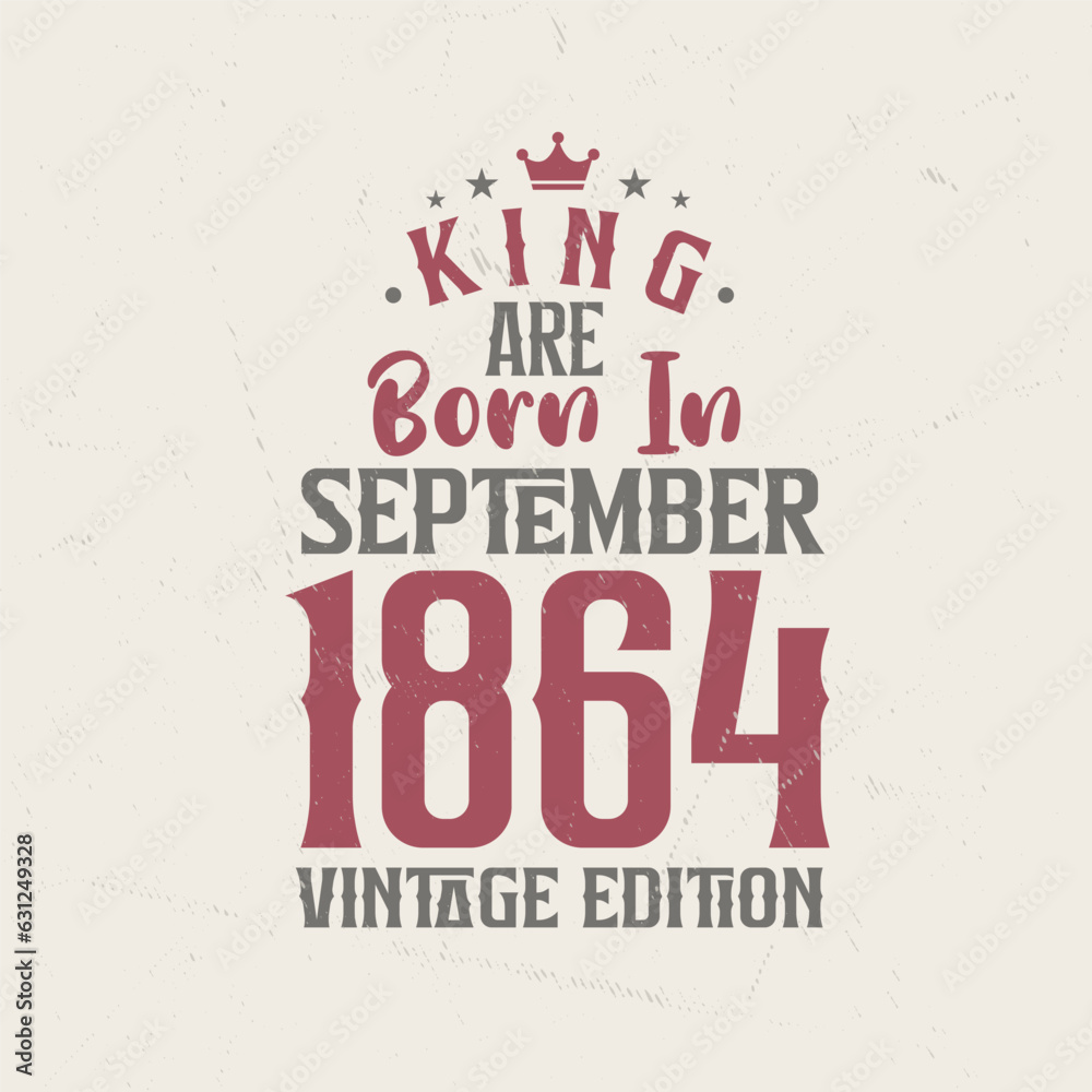 King are born in September 1864 Vintage edition. King are born in September 1864 Retro Vintage Birthday Vintage edition
