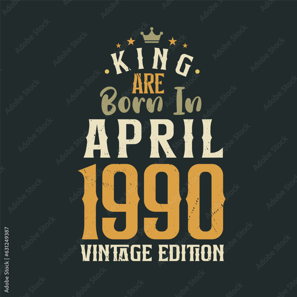 King are born in April 1990 Vintage edition. King are born in April 1990 Retro Vintage Birthday Vintage edition