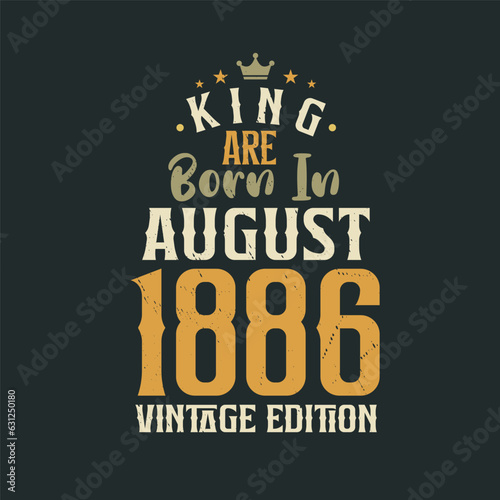 King are born in August 1886 Vintage edition. King are born in August 1886 Retro Vintage Birthday Vintage edition