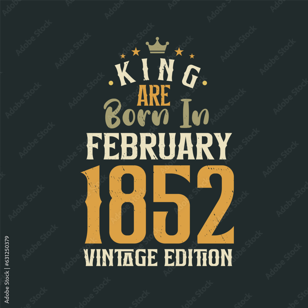King are born in February 1852 Vintage edition. King are born in February 1852 Retro Vintage Birthday Vintage edition