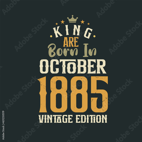 King are born in October 1885 Vintage edition. King are born in October 1885 Retro Vintage Birthday Vintage edition