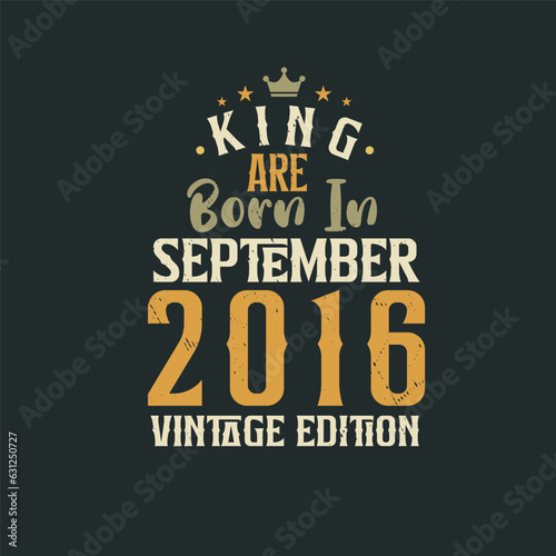 King are born in September 2016 Vintage edition. King are born in September 2016 Retro Vintage Birthday Vintage edition