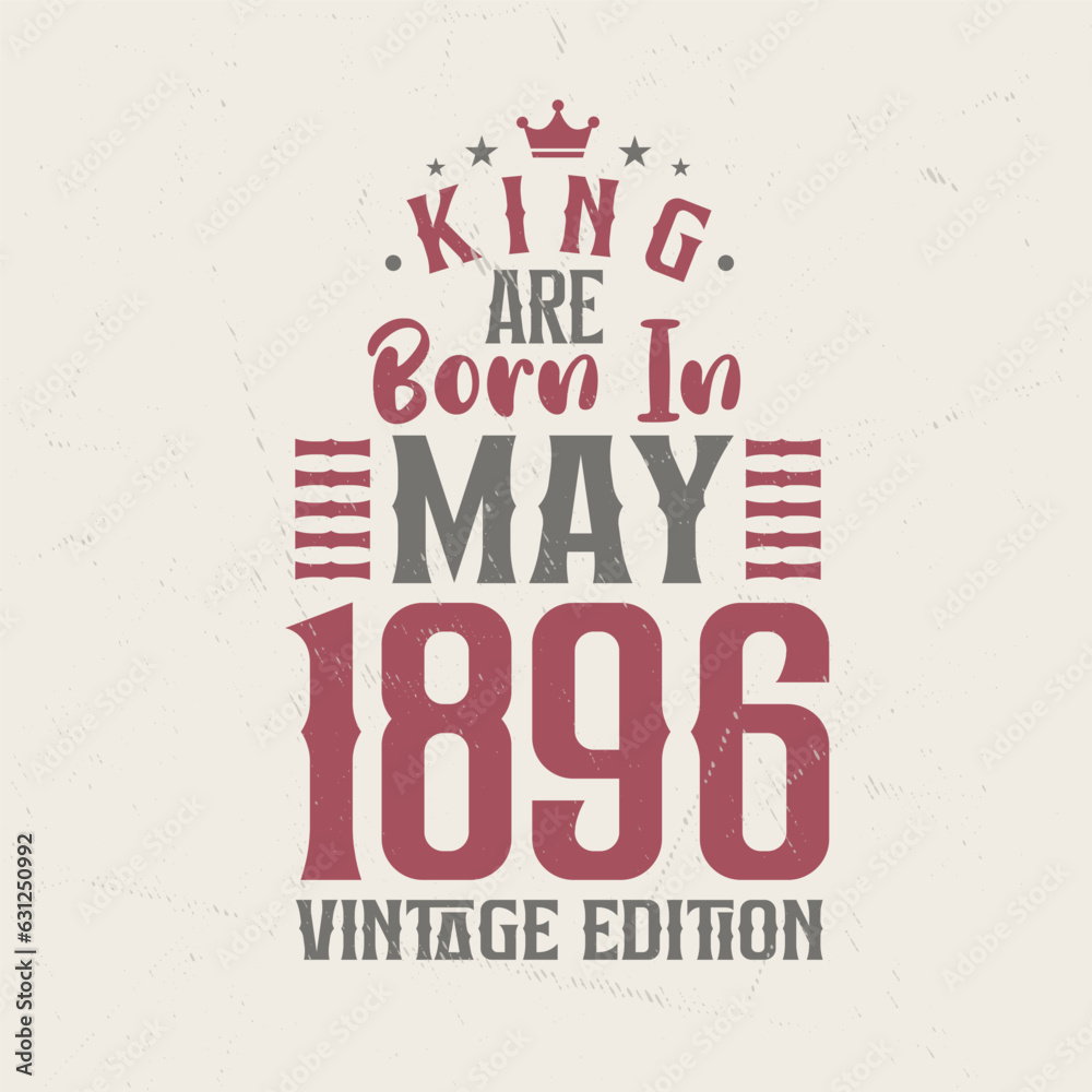 King are born in May 1896 Vintage edition. King are born in May 1896 Retro Vintage Birthday Vintage edition
