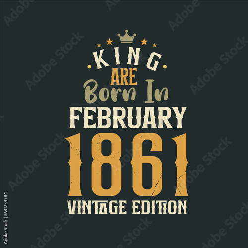 King are born in February 1861 Vintage edition. King are born in February 1861 Retro Vintage Birthday Vintage edition