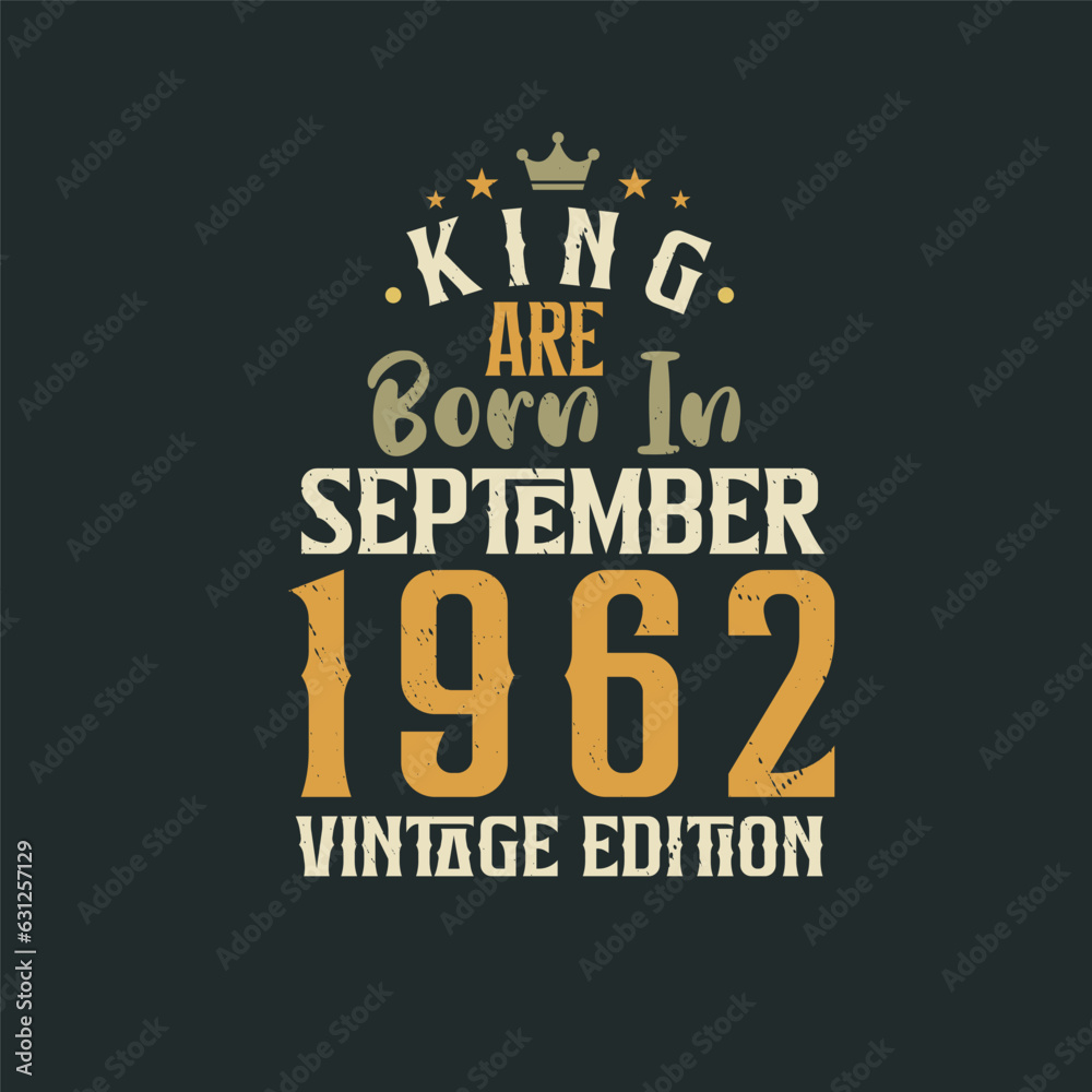 King are born in September 1962 Vintage edition. King are born in September 1962 Retro Vintage Birthday Vintage edition