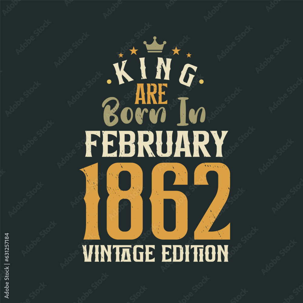 Obraz premium King are born in February 1862 Vintage edition. King are born in February 1862 Retro Vintage Birthday Vintage edition