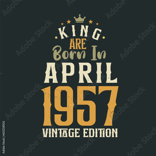King are born in April 1957 Vintage edition. King are born in April 1957 Retro Vintage Birthday Vintage edition