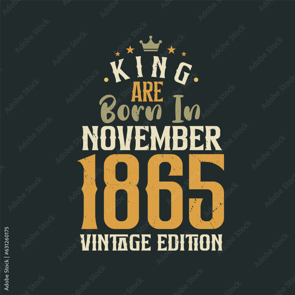 King are born in November 1865 Vintage edition. King are born in November 1865 Retro Vintage Birthday Vintage edition