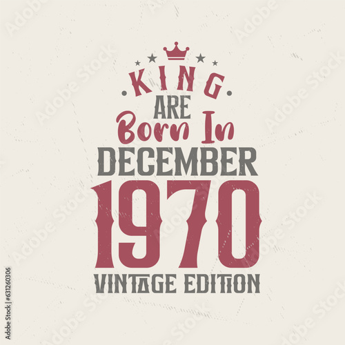 King are born in December 1970 Vintage edition. King are born in December 1970 Retro Vintage Birthday Vintage edition