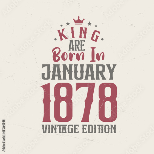 King are born in January 1878 Vintage edition. King are born in January 1878 Retro Vintage Birthday Vintage edition
