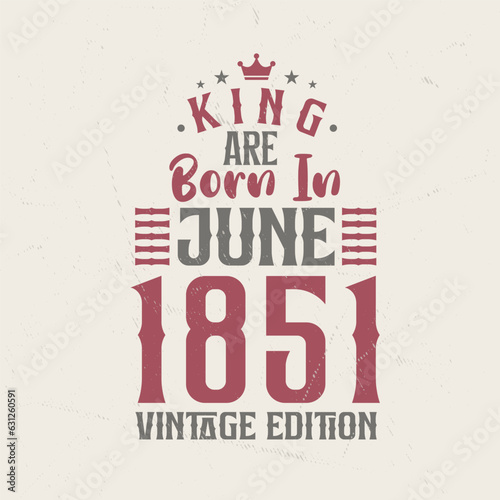 King are born in June 1851 Vintage edition. King are born in June 1851 Retro Vintage Birthday Vintage edition