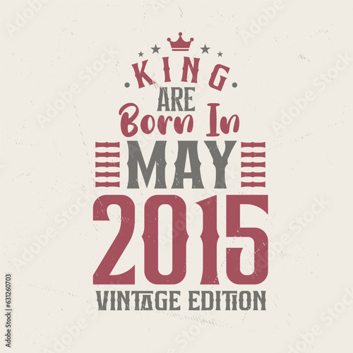 King are born in May 2015 Vintage edition. King are born in May 2015 Retro Vintage Birthday Vintage edition