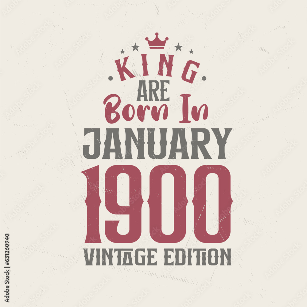 King are born in January 1900 Vintage edition. King are born in January 1900 Retro Vintage Birthday Vintage edition