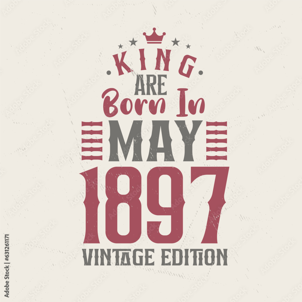Obraz premium King are born in May 1897 Vintage edition. King are born in May 1897 Retro Vintage Birthday Vintage edition