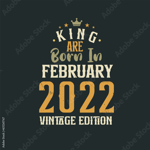 King are born in February 2022 Vintage edition. King are born in February 2022 Retro Vintage Birthday Vintage edition