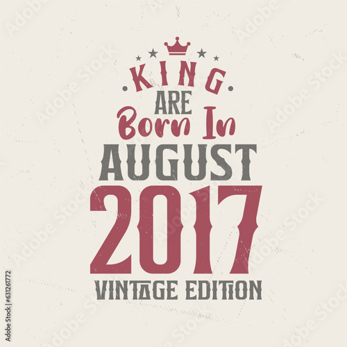 King are born in August 2017 Vintage edition. King are born in August 2017 Retro Vintage Birthday Vintage edition