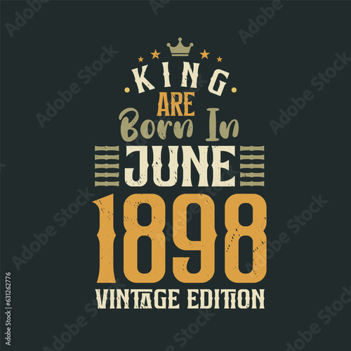 King are born in June 1898 Vintage edition. King are born in June 1898 Retro Vintage Birthday Vintage edition