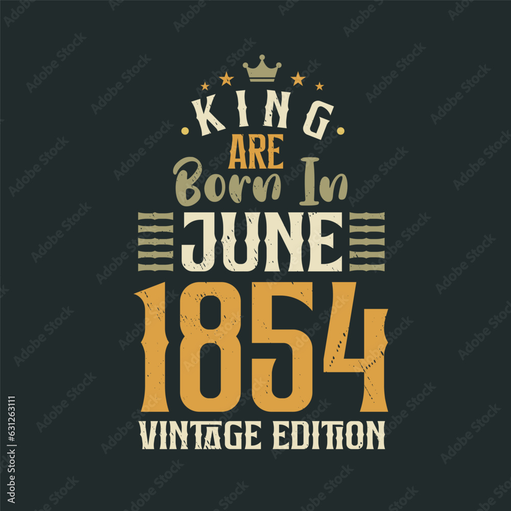 King are born in June 1854 Vintage edition. King are born in June 1854 Retro Vintage Birthday Vintage edition