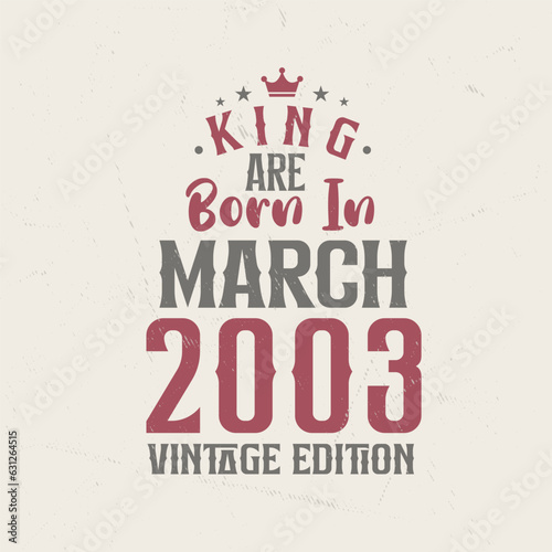 King are born in March 2003 Vintage edition. King are born in March 2003 Retro Vintage Birthday Vintage edition