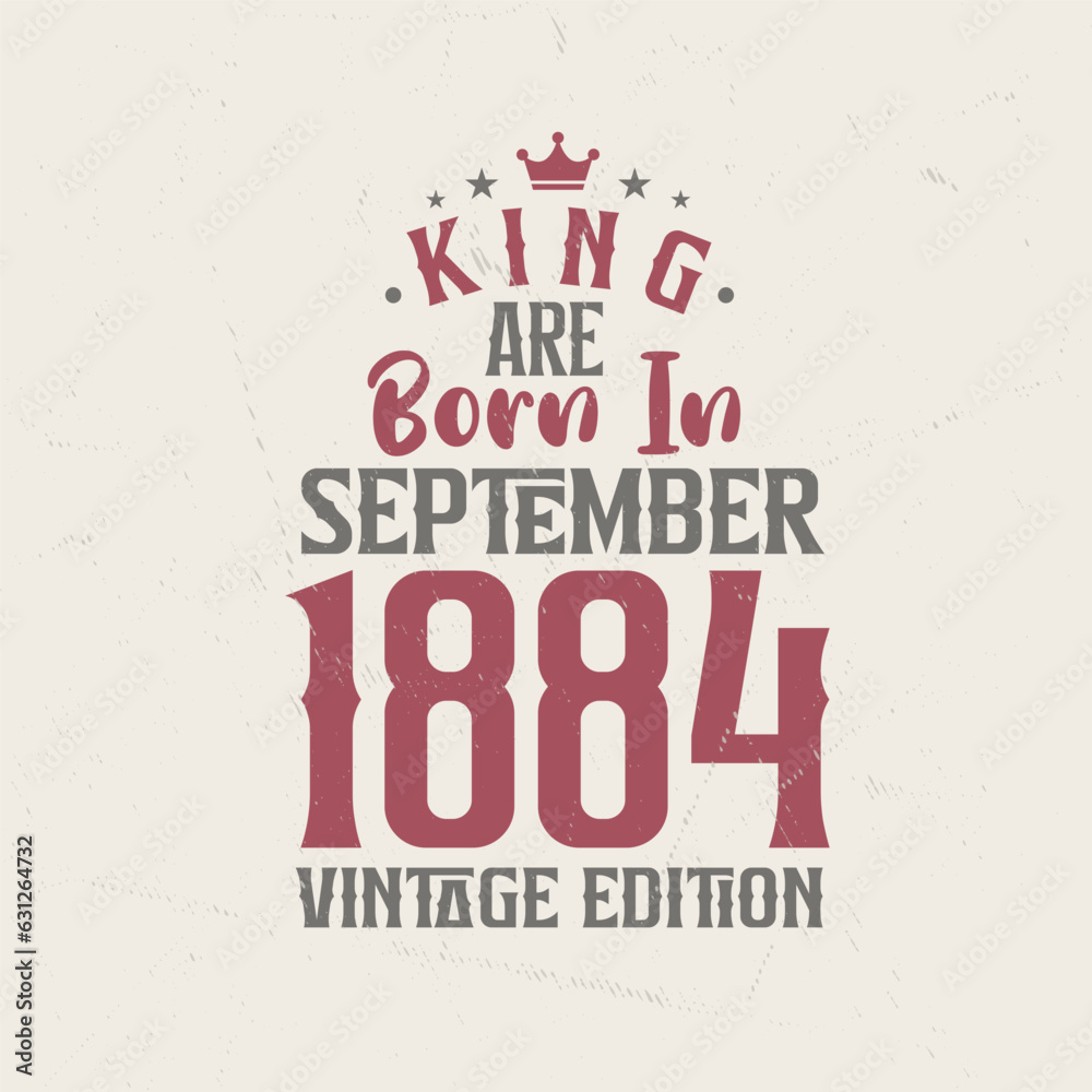 King are born in September 1884 Vintage edition. King are born in September 1884 Retro Vintage Birthday Vintage edition